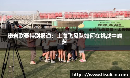 攀岩联赛特别报道：上海飞盘队如何在挑战中崛起